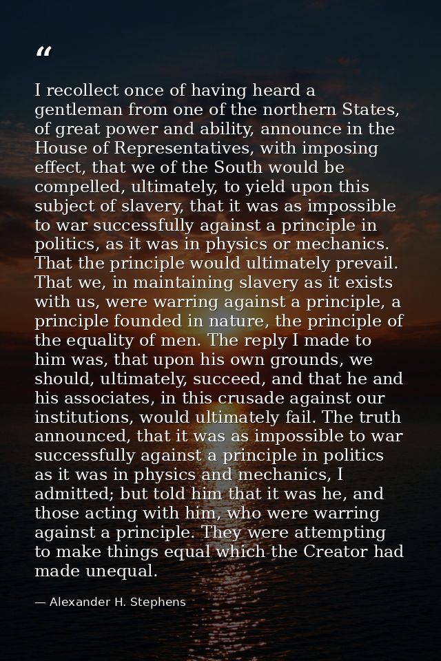 I recollect once of having heard a gentleman from one of the northern States, of great power and ability, announce in th — Alexander H. Stephens