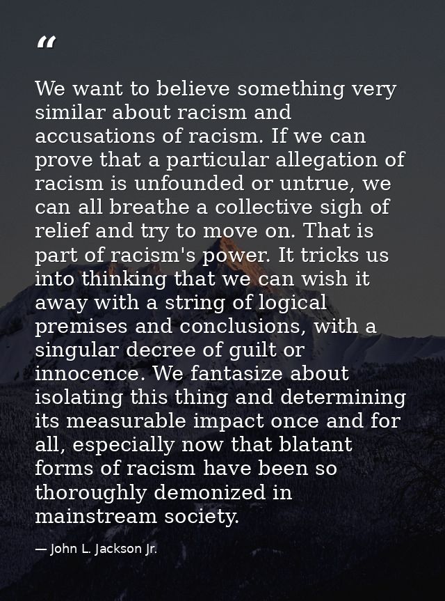 We want to believe something very similar about racism and accusations of racism. If we can prove that a particular alle — John L. Jackson Jr.