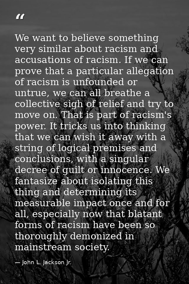 We want to believe something very similar about racism and accusations of racism. If we can prove that a particular alle — John L. Jackson Jr.