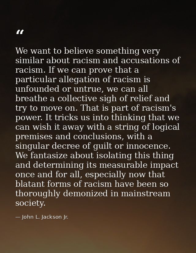We want to believe something very similar about racism and accusations of racism. If we can prove that a particular alle — John L. Jackson Jr.