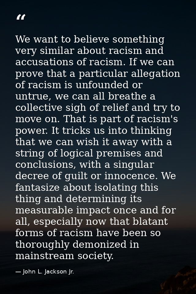 We want to believe something very similar about racism and accusations of racism. If we can prove that a particular alle — John L. Jackson Jr.