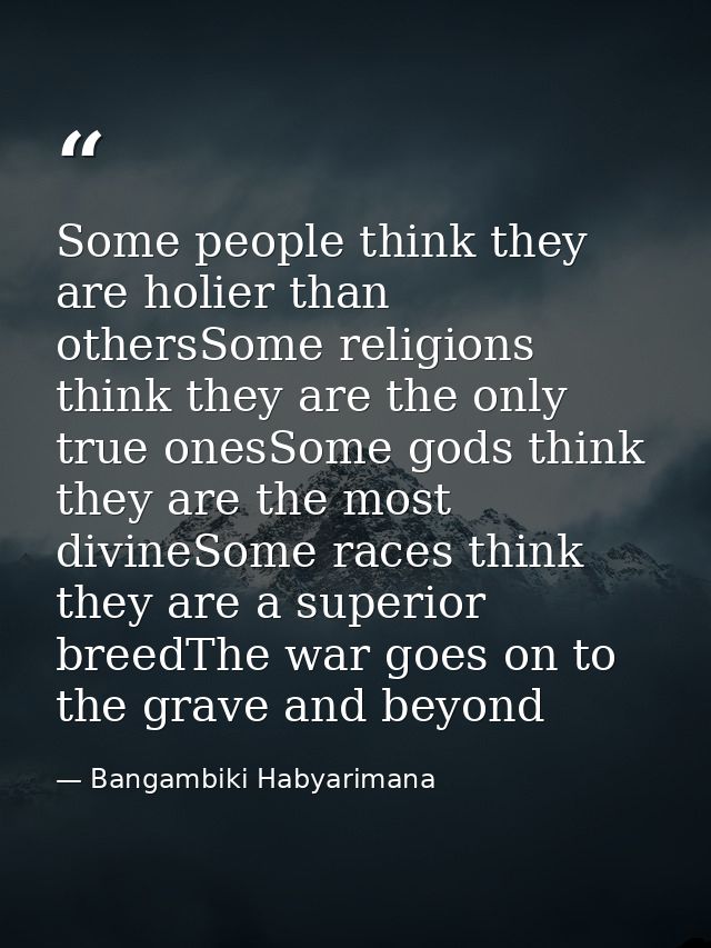Some people think they are holier than othersSome religions think they are the only true onesSome gods think they are th — Bangambiki Habyarimana
