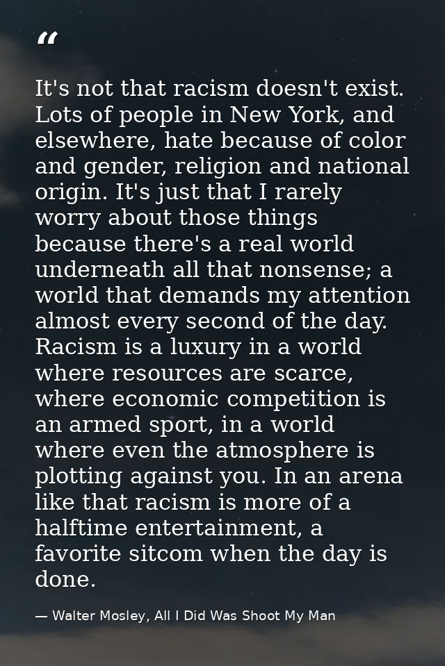 It's not that racism doesn't exist. Lots of people in New York, and elsewhere, hate because of color and gender, religio — Walter Mosley, All I Did Was Shoot My Man