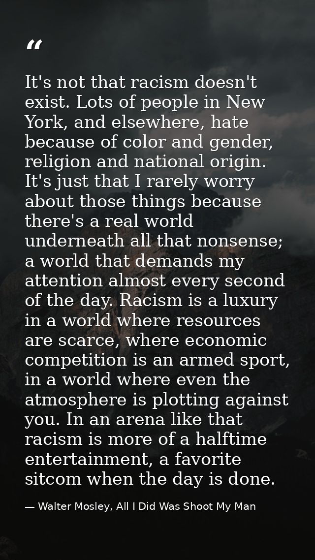 It's not that racism doesn't exist. Lots of people in New York, and elsewhere, hate because of color and gender, religio — Walter Mosley, All I Did Was Shoot My Man