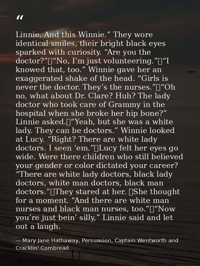 Linnie. And this Winnie.” They wore identical smiles, their bright black eyes sparked with curiosity. “Are you the docto — Mary Jane Hathaway, Persuasion, Captain Wentworth and Cracklin' Cornbread