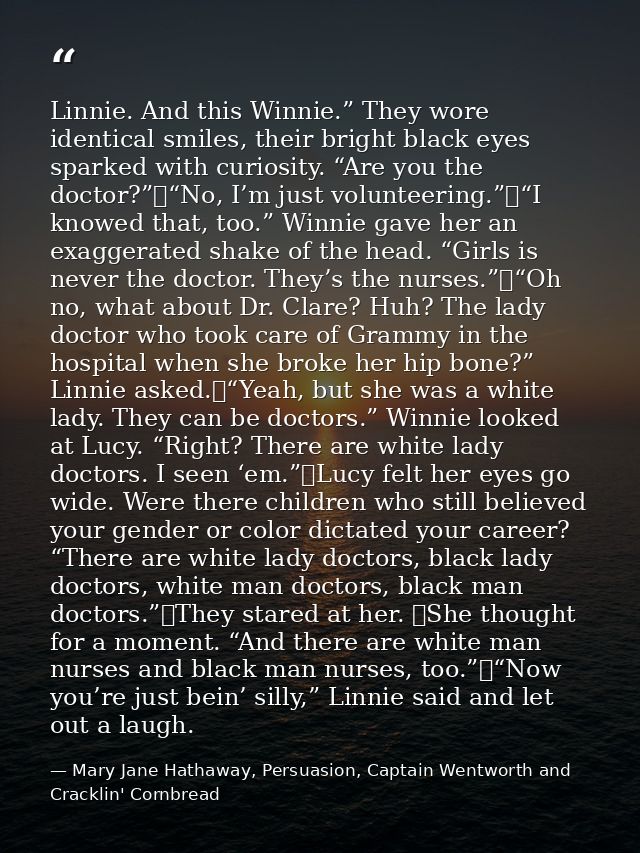 Linnie. And this Winnie.” They wore identical smiles, their bright black eyes sparked with curiosity. “Are you the docto — Mary Jane Hathaway, Persuasion, Captain Wentworth and Cracklin' Cornbread