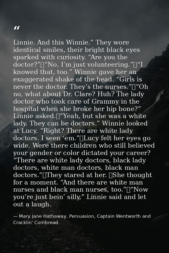 Linnie. And this Winnie.” They wore identical smiles, their bright black eyes sparked with curiosity. “Are you the docto — Mary Jane Hathaway, Persuasion, Captain Wentworth and Cracklin' Cornbread