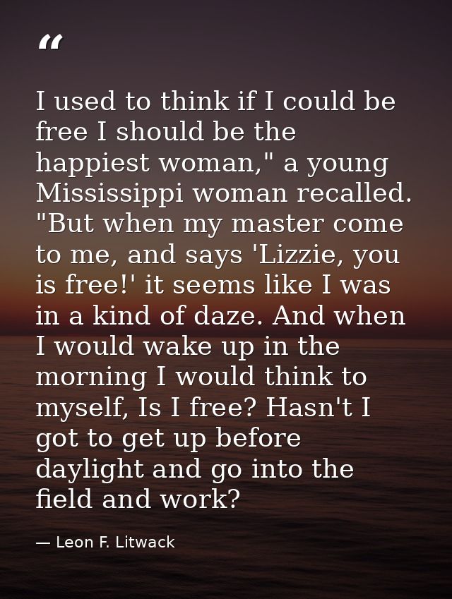 I used to think if I could be free I should be the happiest woman," a young Mississippi woman recalled. "But when my mas — Leon F. Litwack