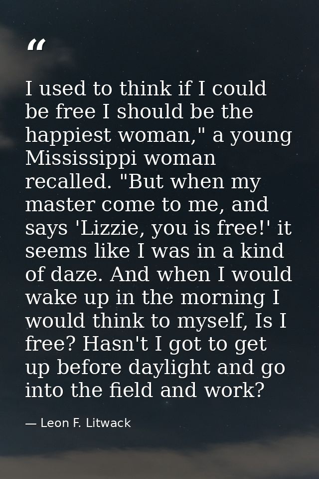 I used to think if I could be free I should be the happiest woman," a young Mississippi woman recalled. "But when my mas — Leon F. Litwack