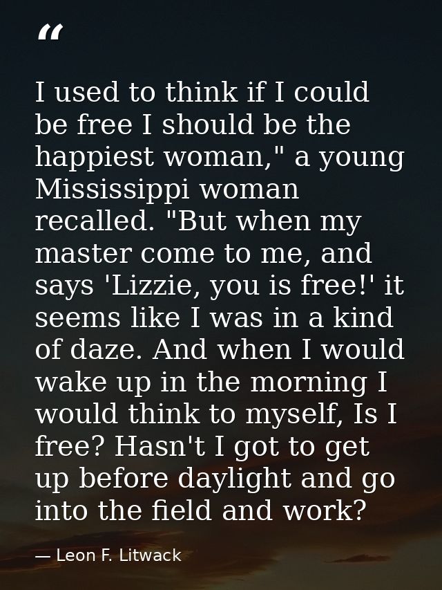 I used to think if I could be free I should be the happiest woman," a young Mississippi woman recalled. "But when my mas — Leon F. Litwack