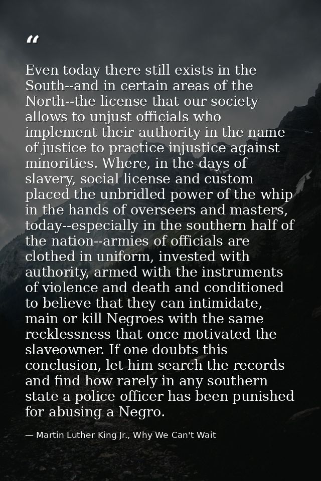 Even today there still exists in the South--and in certain areas of the North--the license that our society allows to un — Martin Luther King Jr., Why We Can't Wait