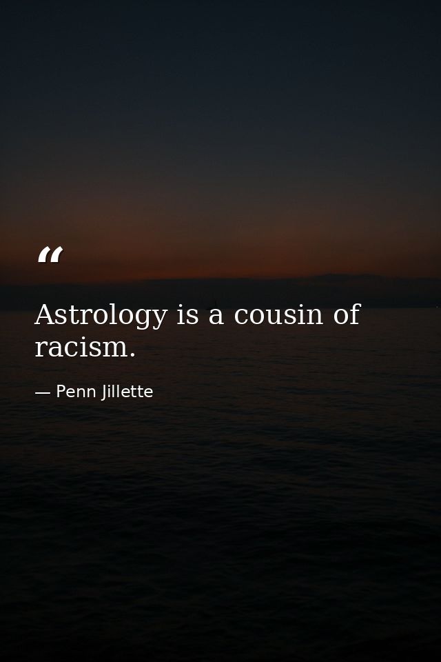 Astrology is a cousin of racism. — Penn Jillette