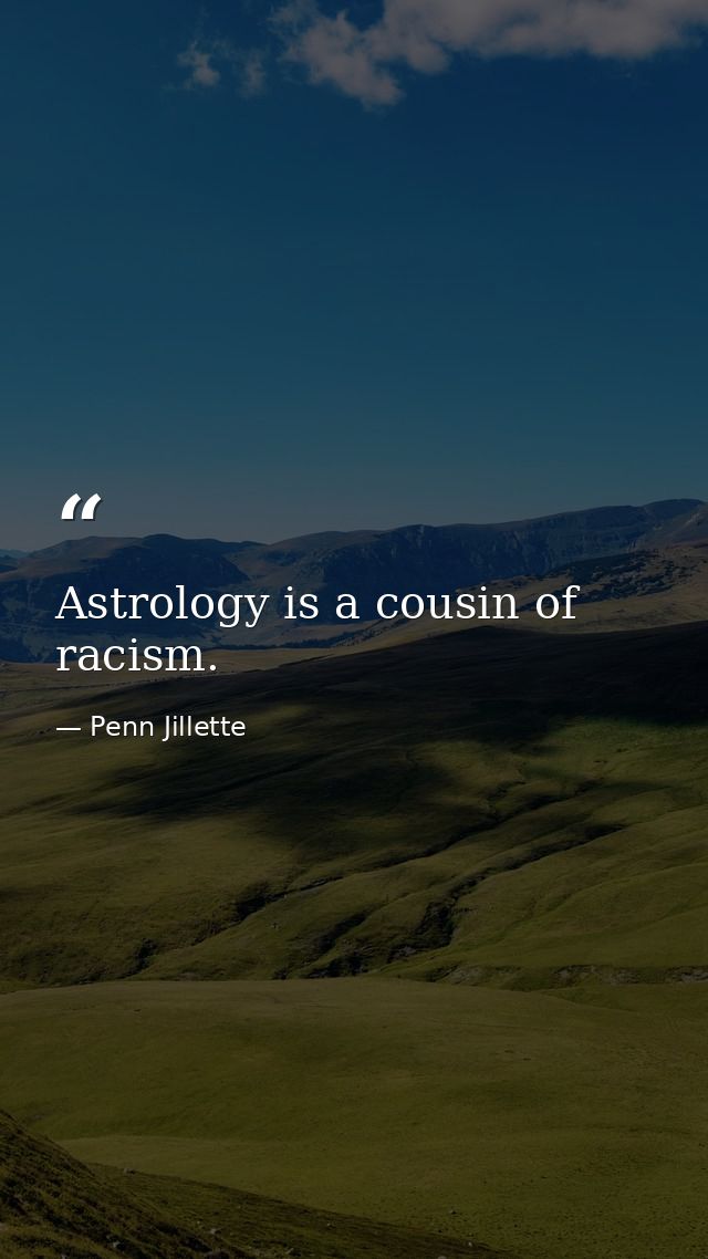 Astrology is a cousin of racism. — Penn Jillette