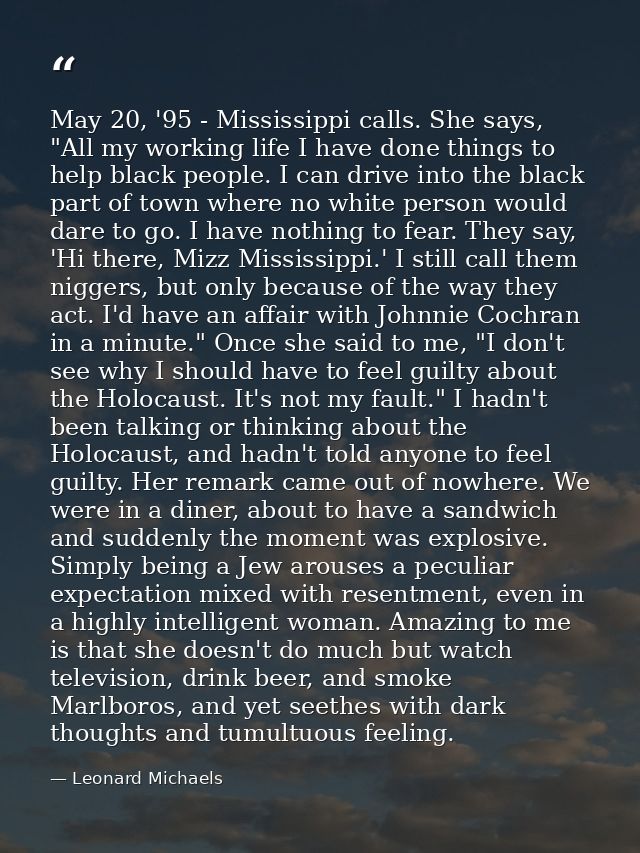 May 20, '95 - Mississippi calls. She says, "All my working life I have done things to help black people. I can drive int — Leonard Michaels