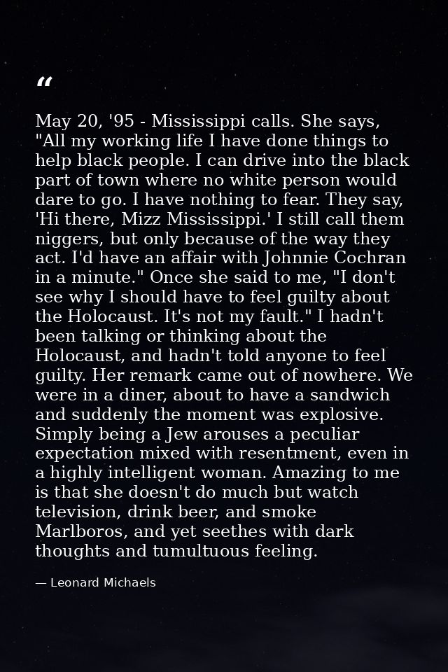 May 20, '95 - Mississippi calls. She says, "All my working life I have done things to help black people. I can drive int — Leonard Michaels