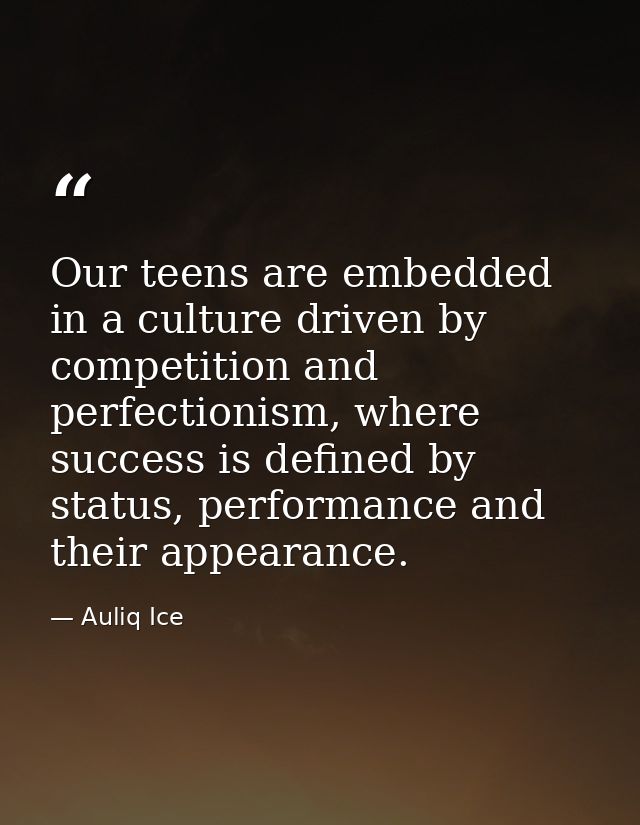 Our teens are embedded in a culture driven by competition and perfectionism, where success is defined by status, perform — Auliq Ice