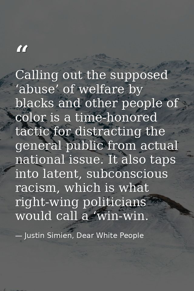 Calling out the supposed ‘abuse’ of welfare by blacks and other people of color is a time-honored tactic for distracting — Justin Simien, Dear White People