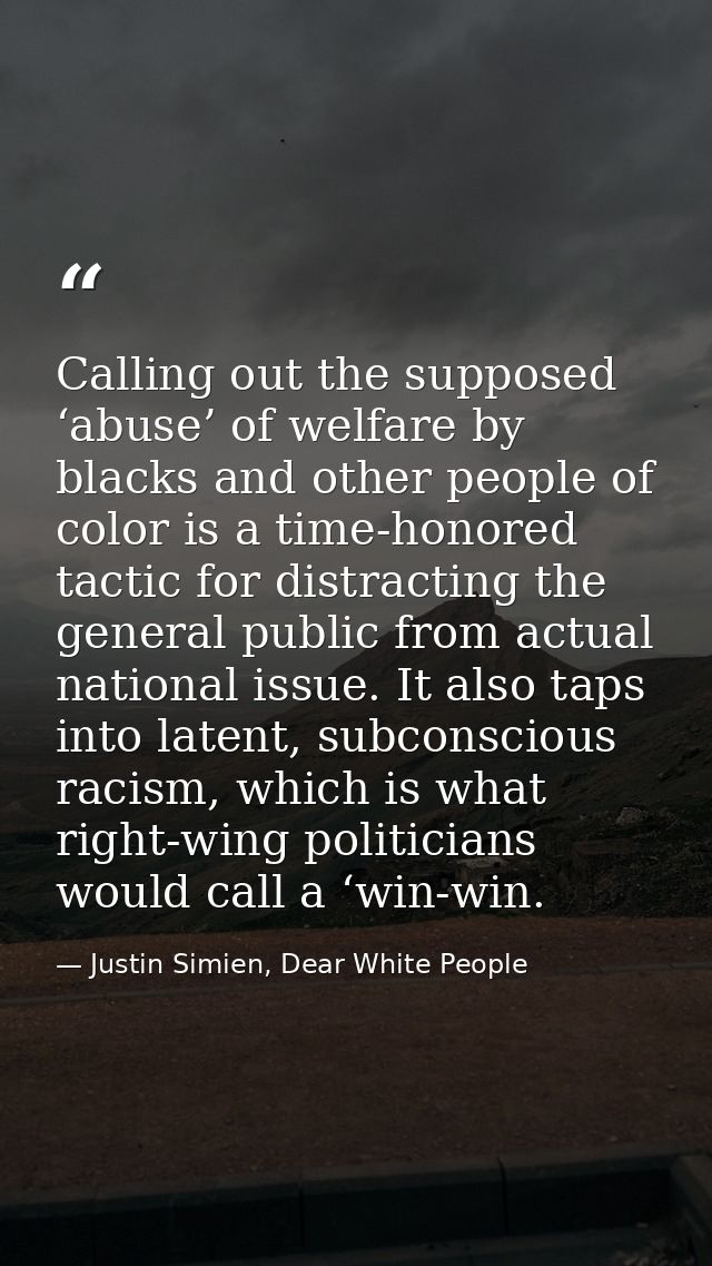 Calling out the supposed ‘abuse’ of welfare by blacks and other people of color is a time-honored tactic for distracting — Justin Simien, Dear White People