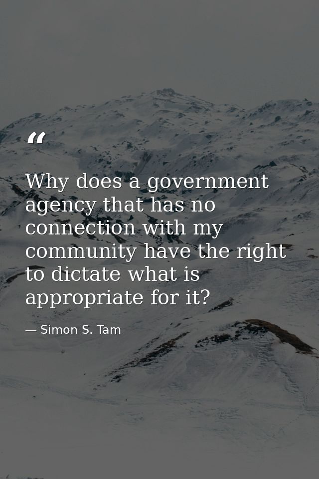 Why does a government agency that has no connection with my community have the right to dictate what is appropriate for  — Simon S. Tam