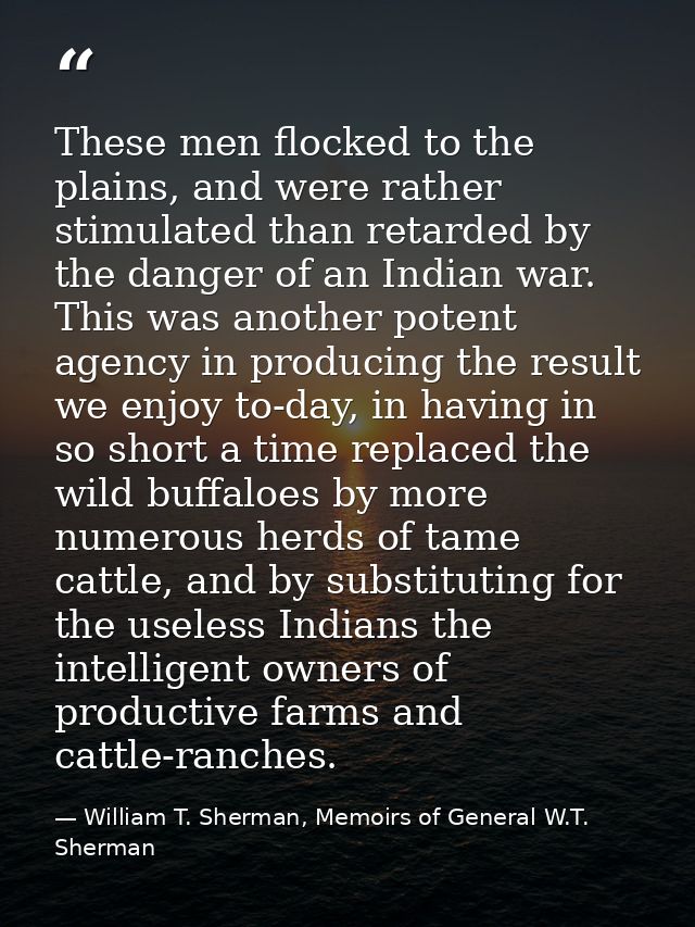 These men flocked to the plains, and were rather stimulated than retarded by the danger of an Indian war. This was anoth — William T. Sherman, Memoirs of General W.T. Sherman