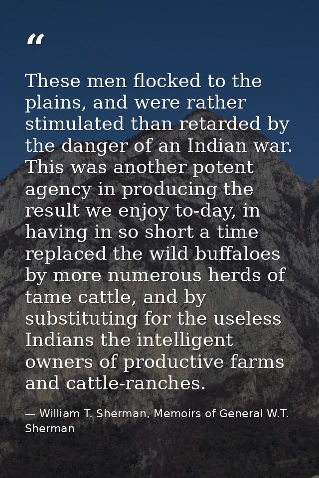 These men flocked to the plains, and were rather stimulated than retarded by the danger of an Indian war. This was anoth — William T. Sherman, Memoirs of General W.T. Sherman
