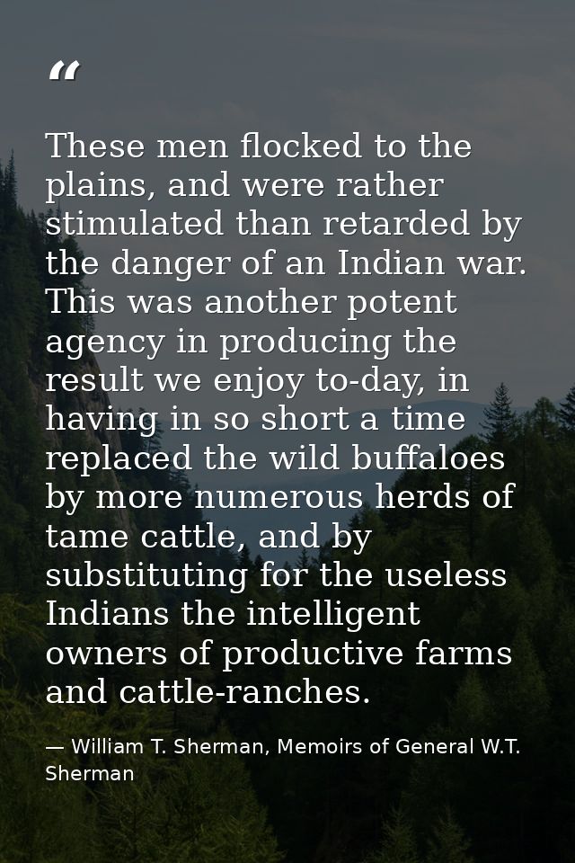 These men flocked to the plains, and were rather stimulated than retarded by the danger of an Indian war. This was anoth — William T. Sherman, Memoirs of General W.T. Sherman