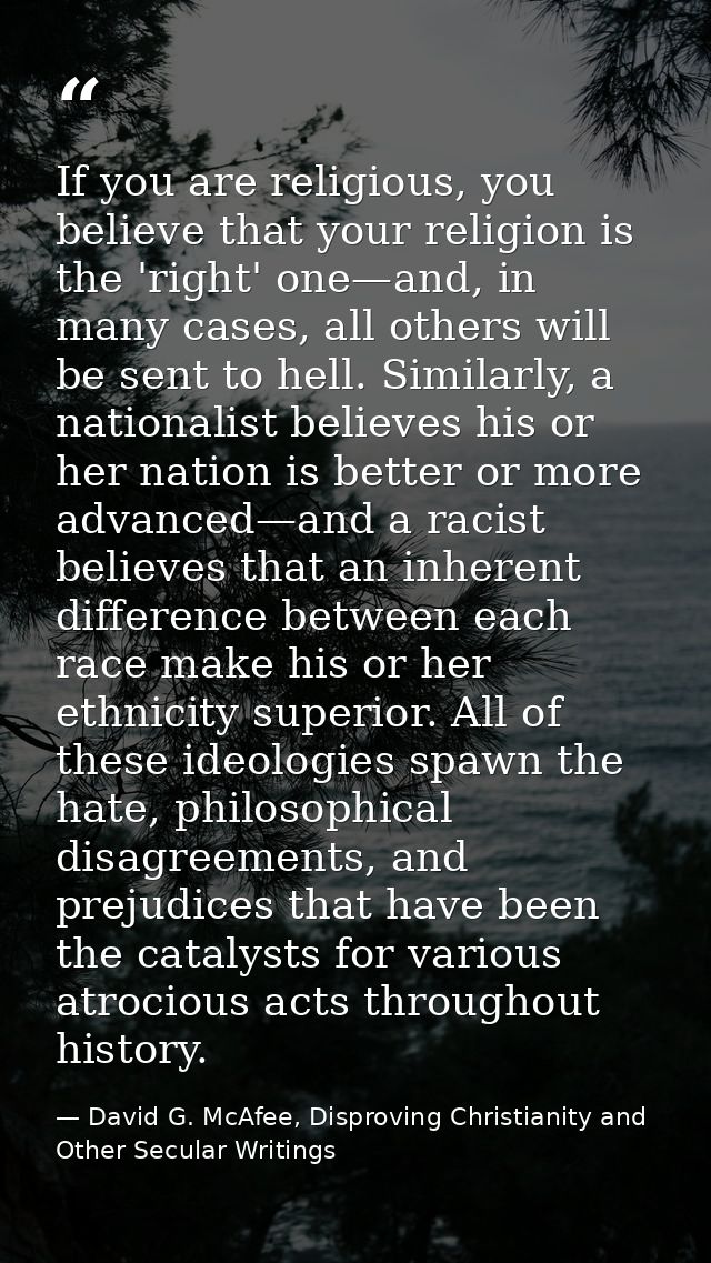 If you are religious, you believe that your religion is the 'right' one—and, in many cases, all others will be sent to h — David G. McAfee, Disproving Christianity and Other Secular Writings