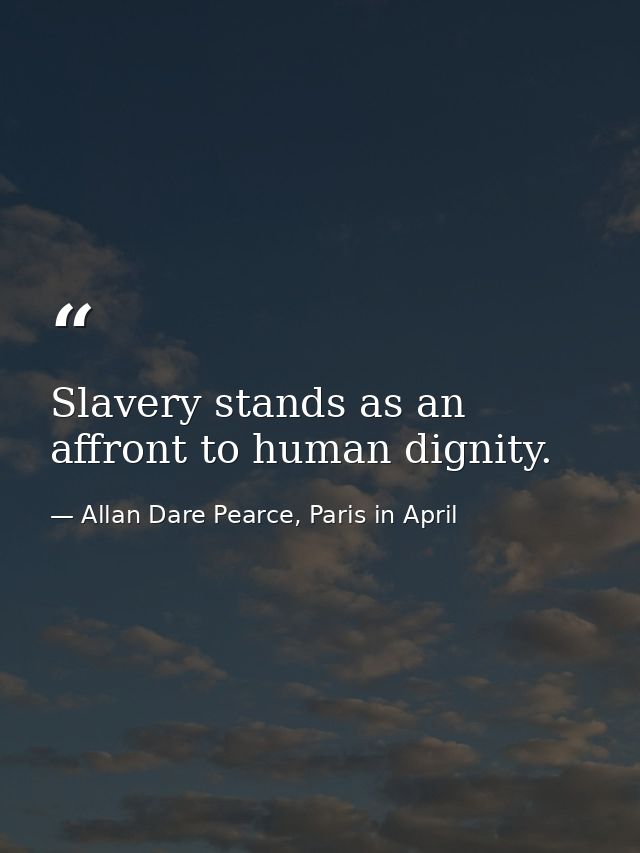 Slavery stands as an affront to human dignity. — Allan Dare Pearce, Paris in April