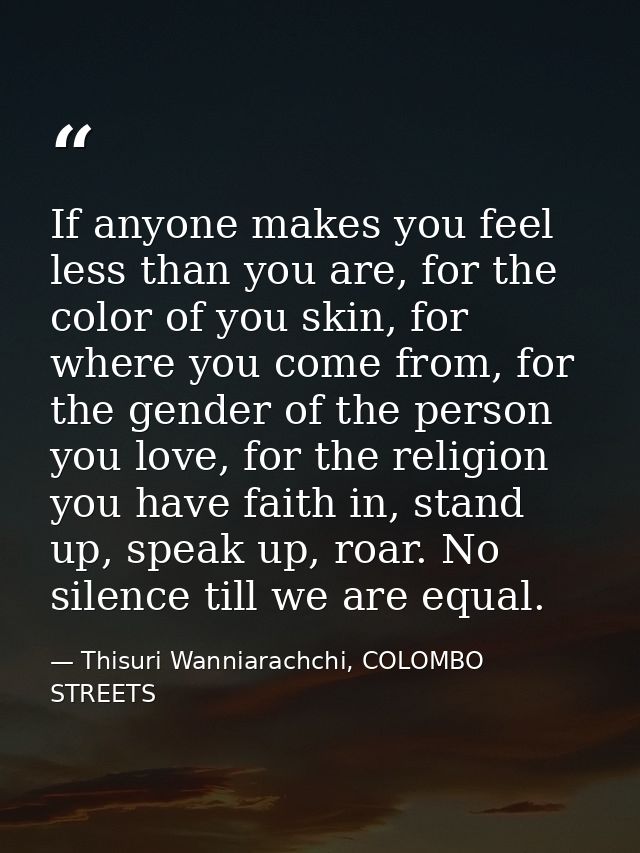If anyone makes you feel less than you are, for the color of you skin, for where you come from, for the gender of the pe — Thisuri Wanniarachchi, COLOMBO STREETS