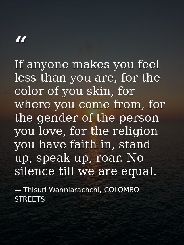 If anyone makes you feel less than you are, for the color of you skin, for where you come from, for the gender of the pe — Thisuri Wanniarachchi, COLOMBO STREETS