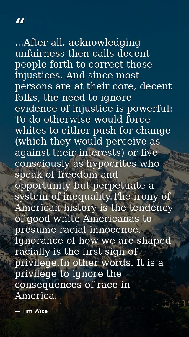 ...After all, acknowledging unfairness then calls decent people forth to correct those injustices. And since most person — Tim Wise