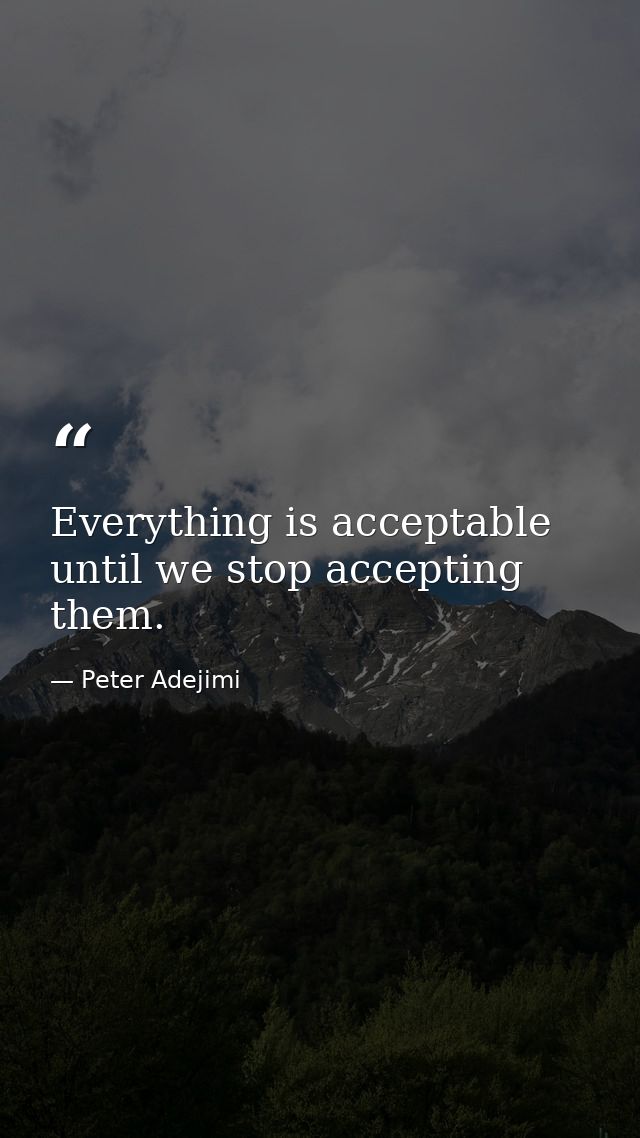 Everything is acceptable until we stop accepting them. — Peter Adejimi