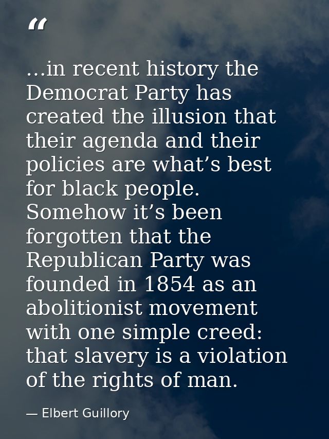 …in recent history the Democrat Party has created the illusion that their agenda and their policies are what’s best for  — Elbert Guillory