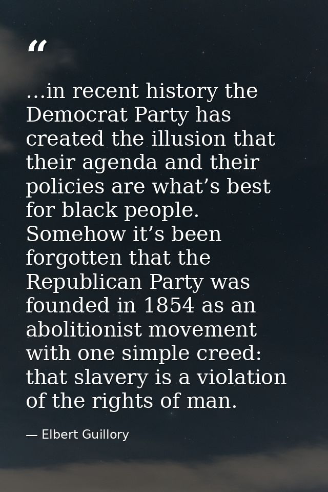 …in recent history the Democrat Party has created the illusion that their agenda and their policies are what’s best for  — Elbert Guillory