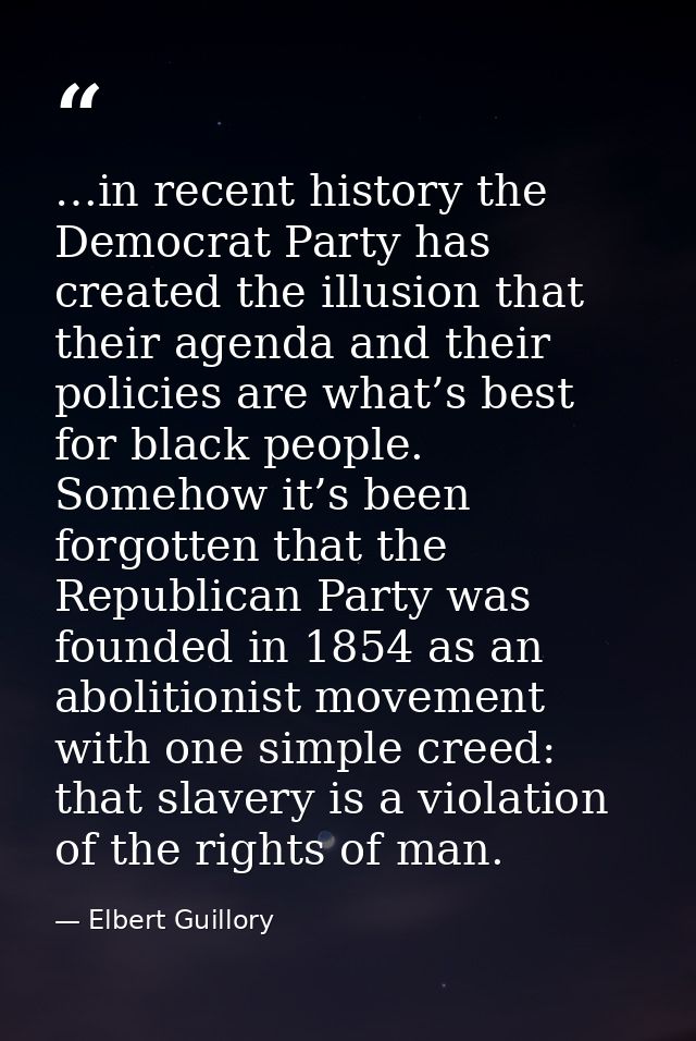 …in recent history the Democrat Party has created the illusion that their agenda and their policies are what’s best for  — Elbert Guillory