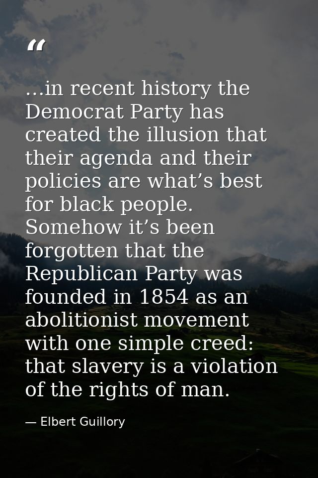 …in recent history the Democrat Party has created the illusion that their agenda and their policies are what’s best for  — Elbert Guillory