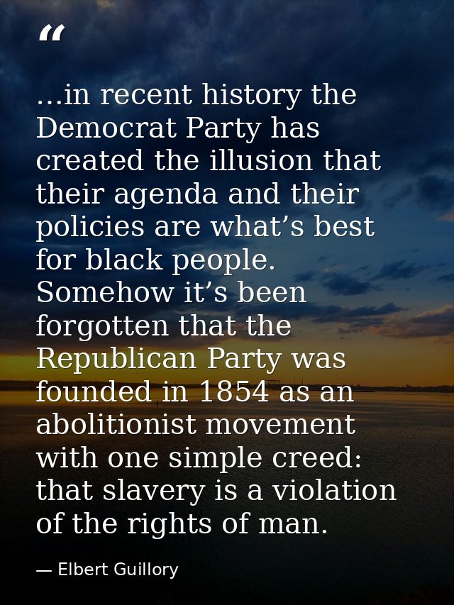 …in recent history the Democrat Party has created the illusion that their agenda and their policies are what’s best for  — Elbert Guillory