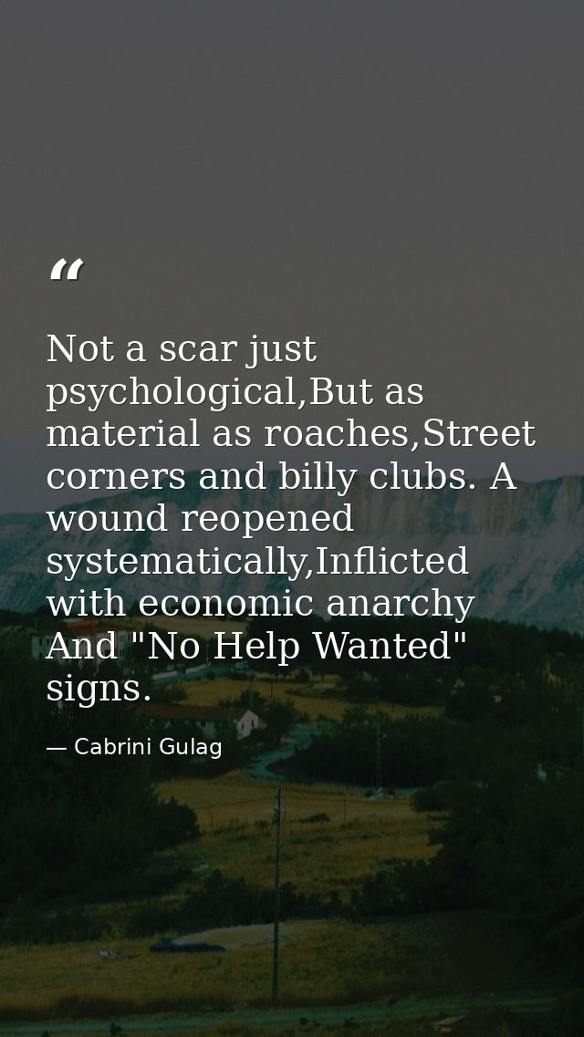 Not a scar just psychological,But as material as roaches,Street corners and billy clubs. A wound reopened systematically — Cabrini Gulag
