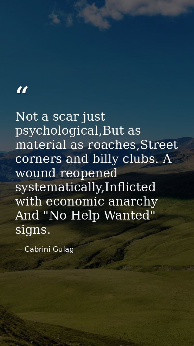 Not a scar just psychological,But as material as roaches,Street corners and billy clubs. A wound reopened systematically — Cabrini Gulag