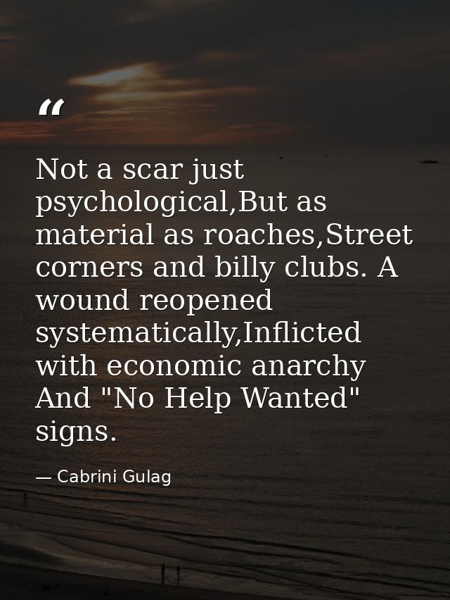 Not a scar just psychological,But as material as roaches,Street corners and billy clubs. A wound reopened systematically — Cabrini Gulag