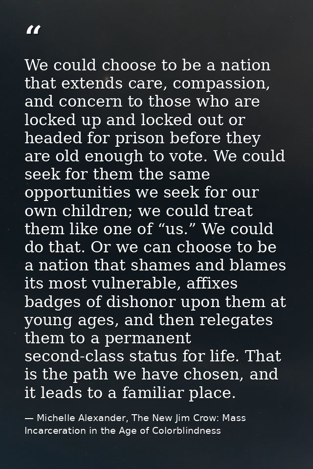 We could choose to be a nation that extends care, compassion, and concern to those who are locked up and locked out or h — Michelle Alexander, The New Jim Crow: Mass Incarceration in the Age of Colorblindness