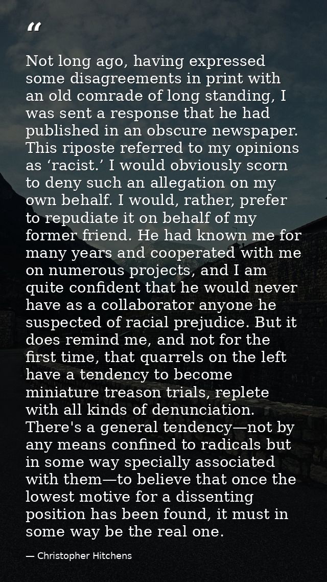 Not long ago, having expressed some disagreements in print with an old comrade of long standing, I was sent a response t — Christopher Hitchens