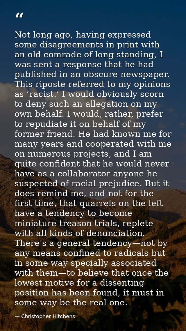 Not long ago, having expressed some disagreements in print with an old comrade of long standing, I was sent a response t — Christopher Hitchens
