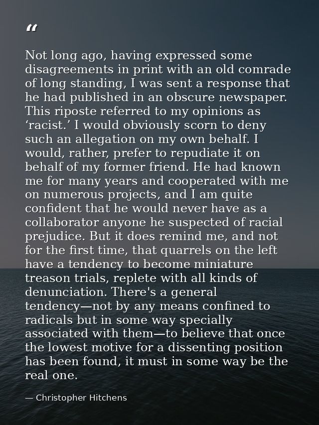 Not long ago, having expressed some disagreements in print with an old comrade of long standing, I was sent a response t — Christopher Hitchens