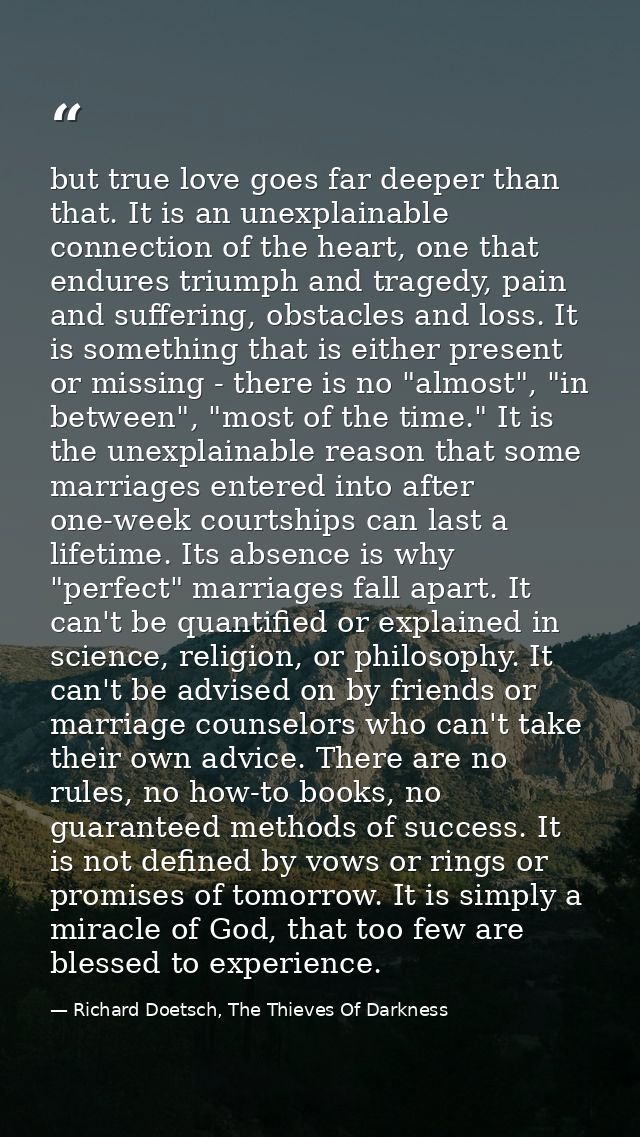 but true love goes far deeper than that. It is an unexplainable connection of the heart, one that endures triumph and tr — Richard Doetsch, The Thieves Of Darkness
