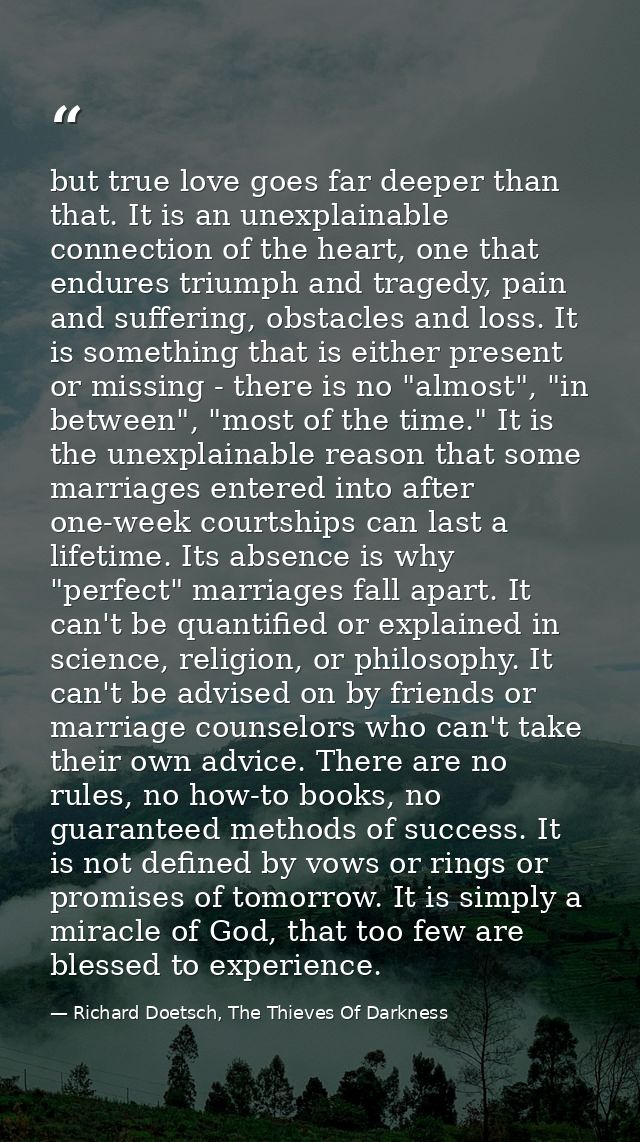 but true love goes far deeper than that. It is an unexplainable connection of the heart, one that endures triumph and tr — Richard Doetsch, The Thieves Of Darkness