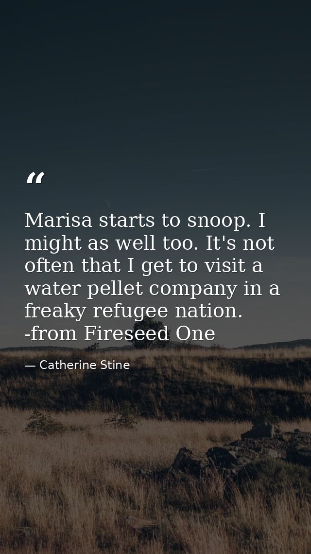 Marisa starts to snoop. I might as well too. It's not often that I get to visit a water pellet company in a freaky refug — Catherine Stine