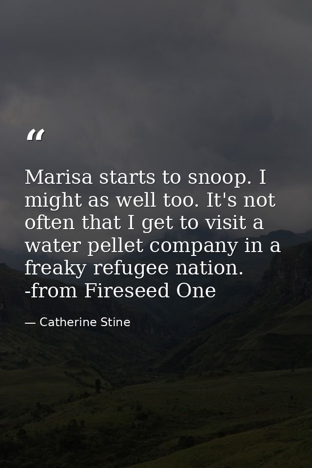 Marisa starts to snoop. I might as well too. It's not often that I get to visit a water pellet company in a freaky refug — Catherine Stine