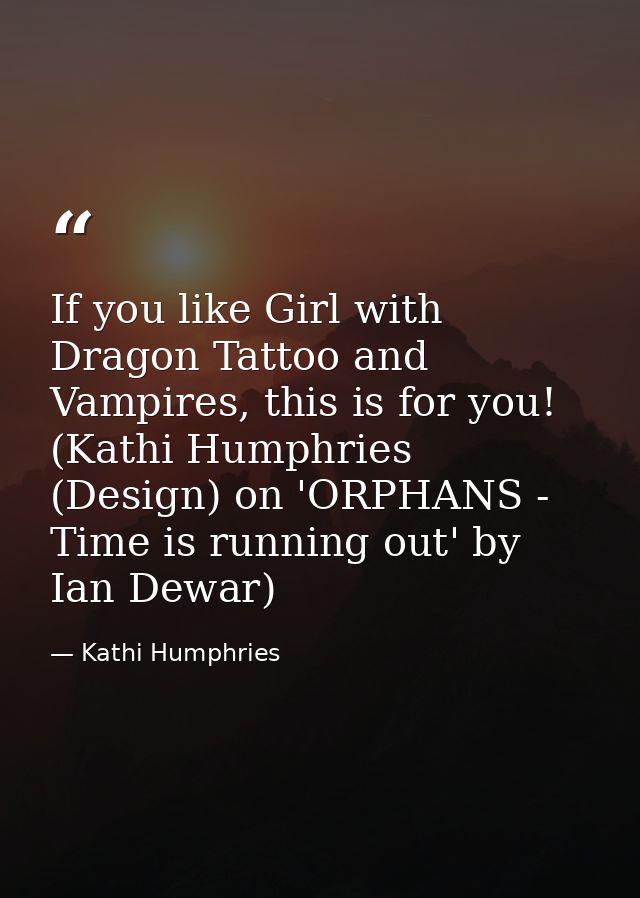 If you like Girl with Dragon Tattoo and Vampires, this is for you! (Kathi Humphries (Design) on 'ORPHANS - Time is runni — Kathi Humphries