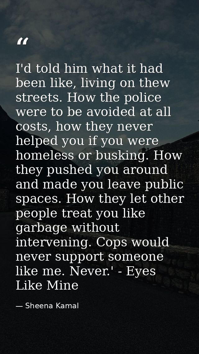 I'd told him what it had been like, living on thew streets. How the police were to be avoided at all costs, how they nev — Sheena Kamal